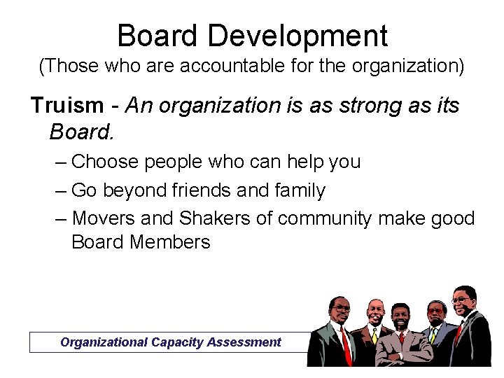 Board Development (Those who are accountable for the organization) Truism - An organization is