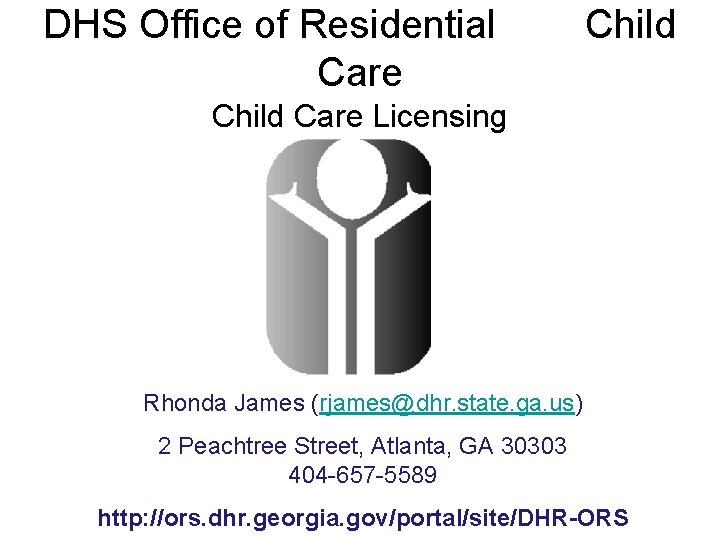 DHS Office of Residential Care Child Care Licensing Rhonda James (rjames@dhr. state. ga. us)