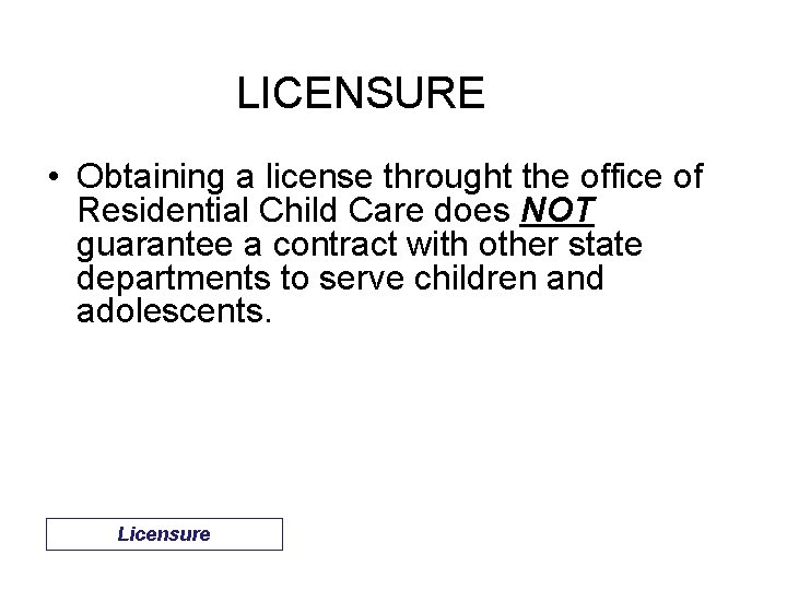 LICENSURE • Obtaining a license throught the office of Residential Child Care does NOT