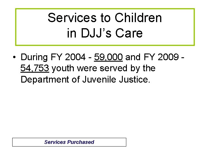 Services to Children in DJJ’s Care • During FY 2004 - 59, 000 and