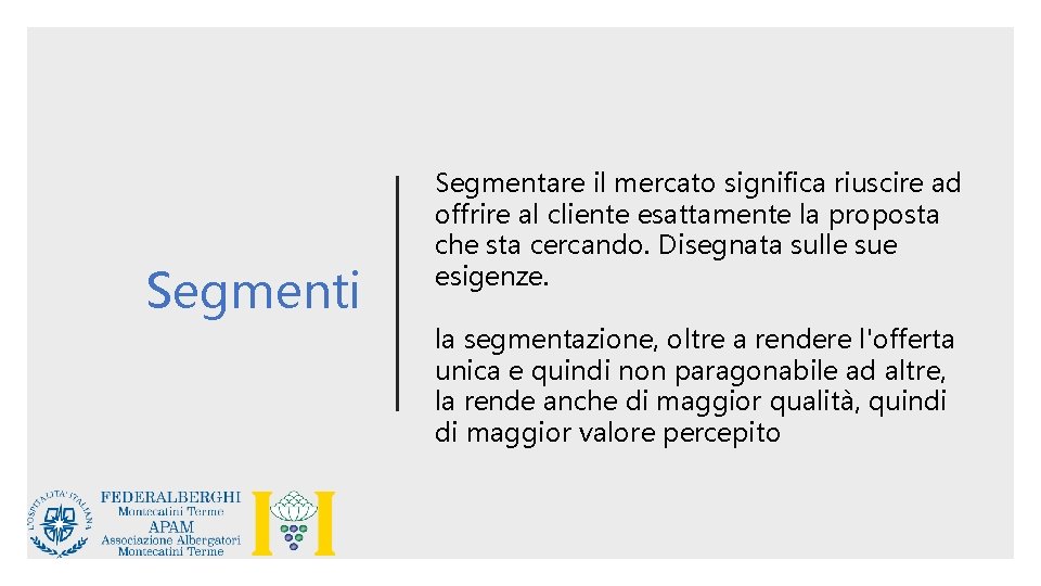 Segmenti Segmentare il mercato significa riuscire ad offrire al cliente esattamente la proposta che