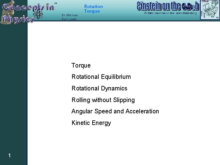 Rotation Torque Rotational Equilibrium Rotational Dynamics Rolling without Slipping Angular Speed and Acceleration Kinetic