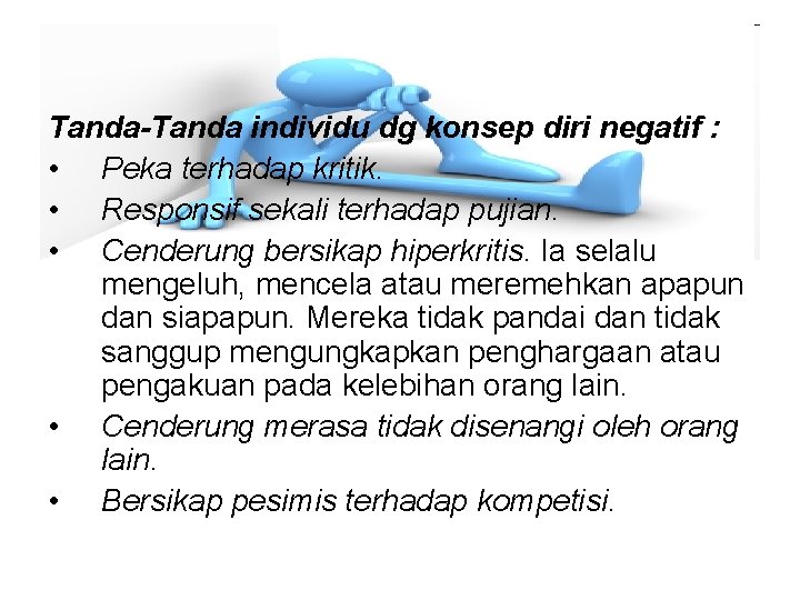 Tanda-Tanda individu dg konsep diri negatif : • Peka terhadap kritik. • Responsif sekali