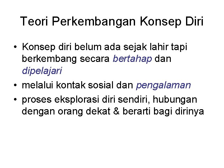 Teori Perkembangan Konsep Diri • Konsep diri belum ada sejak lahir tapi berkembang secara