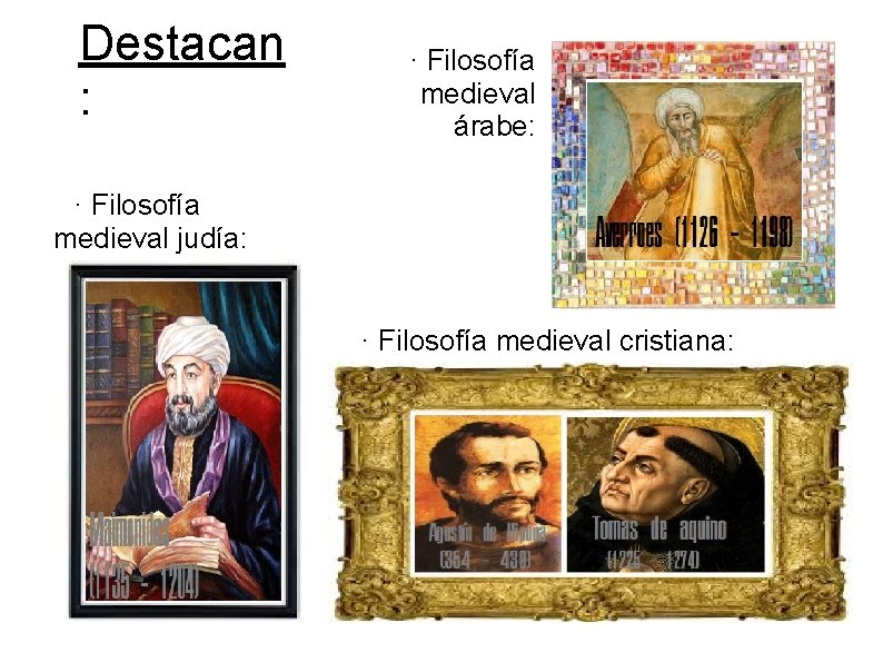 Destacan : · Filosofía medieval árabe: · Filosofía medieval judía: · Filosofía medieval cristiana: