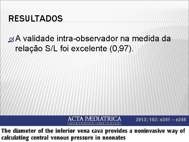 RESULTADOS A validade intra-observador na medida da relação S/L foi excelente (0, 97). 2013;