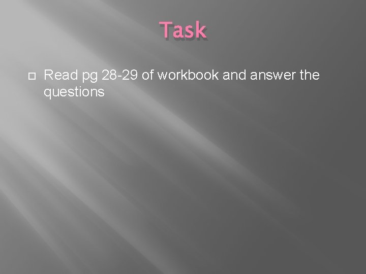 Task Read pg 28 -29 of workbook and answer the questions 