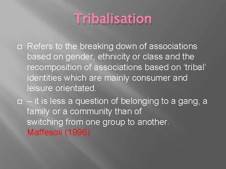 Tribalisation Refers to the breaking down of associations based on gender, ethnicity or class