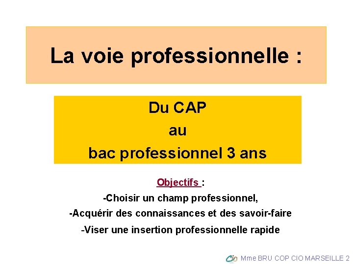 La voie professionnelle : Du CAP au bac professionnel 3 ans Objectifs : -Choisir