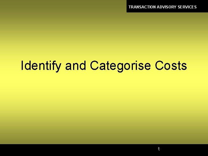 TRANSACTION ADVISORY SERVICES Identify and Categorise Costs t 