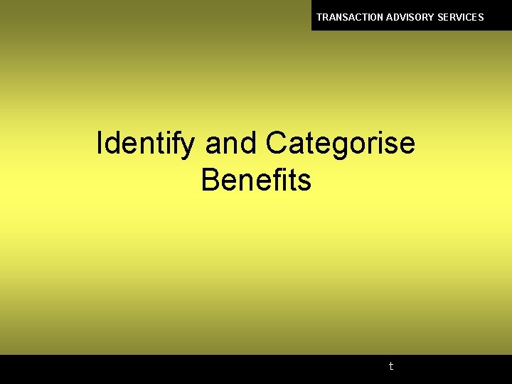 TRANSACTION ADVISORY SERVICES Identify and Categorise Benefits t 