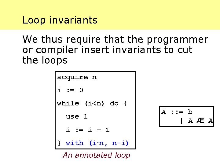 Loop invariants We thus require that the programmer or compiler insert invariants to cut
