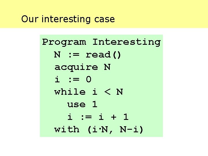 Our interesting case Program Interesting N : = read() acquire N i : =