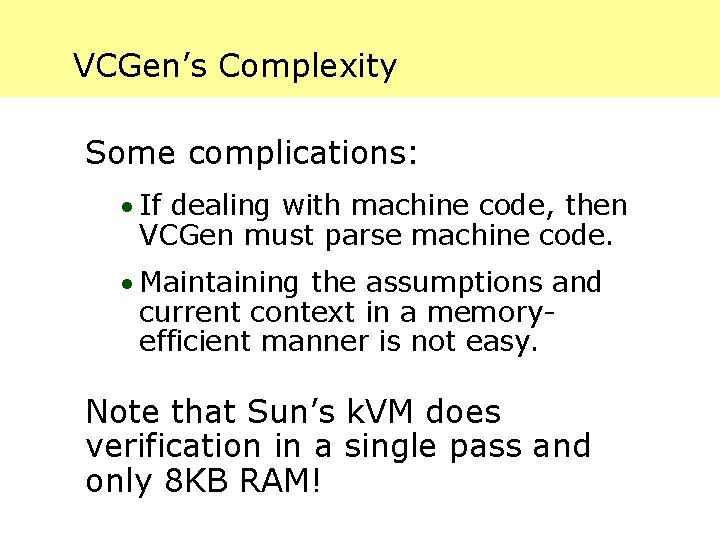 VCGen’s Complexity Some complications: · If dealing with machine code, then VCGen must parse