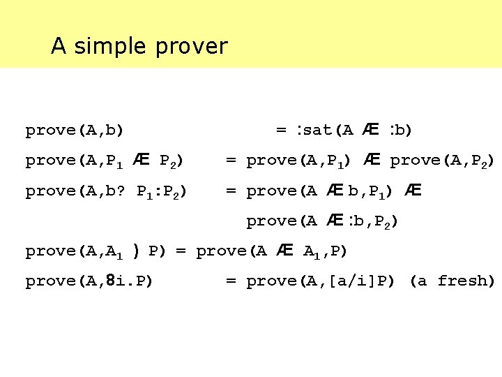 A simple prover prove(A, b) = : sat(A Æ : b) prove(A, P 1