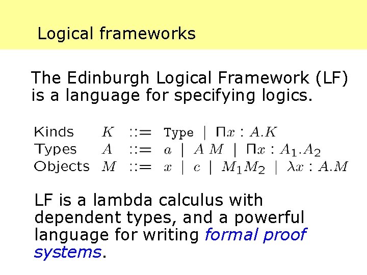 Logical frameworks The Edinburgh Logical Framework (LF) is a language for specifying logics. LF