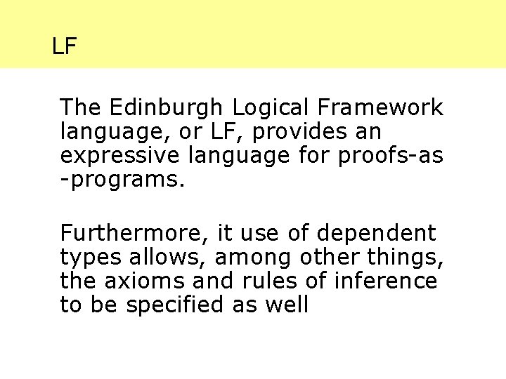 LF The Edinburgh Logical Framework language, or LF, provides an expressive language for proofs-as