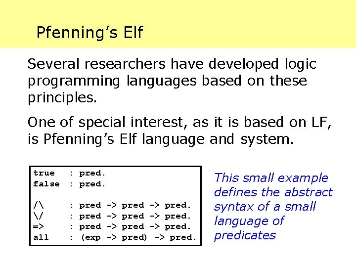 Pfenning’s Elf Several researchers have developed logic programming languages based on these principles. One