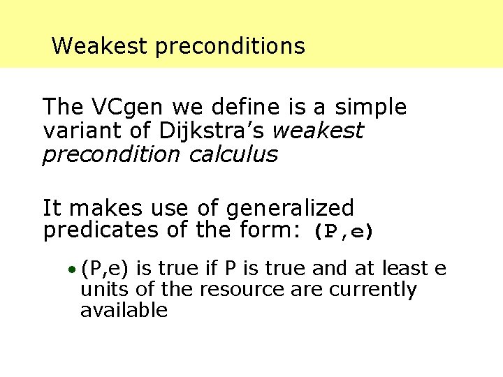 Weakest preconditions The VCgen we define is a simple variant of Dijkstra’s weakest precondition