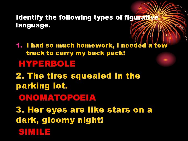 Identify the following types of figurative language. 1. I had so much homework, I