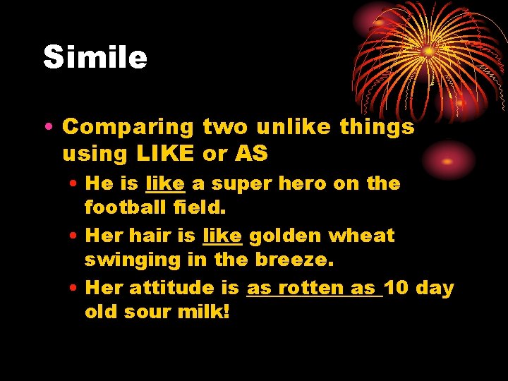 Simile • Comparing two unlike things using LIKE or AS • He is like