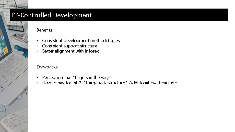 IT-Controlled Development Benefits • Consistent development methodologies • Consistent support structure • Better alignment