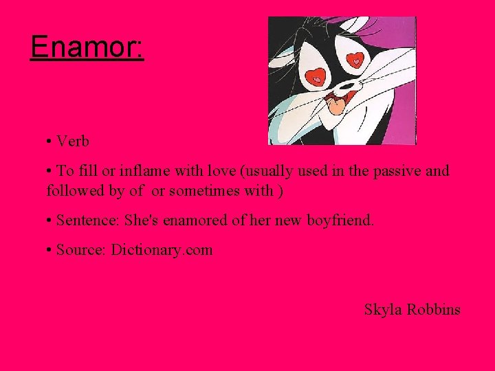 Enamor: • Verb • To fill or inflame with love (usually used in the