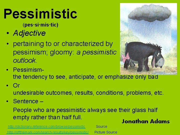 Pessimistic (pes·si·mis·tic) • Adjective • pertaining to or characterized by pessimism; gloomy: a pessimistic