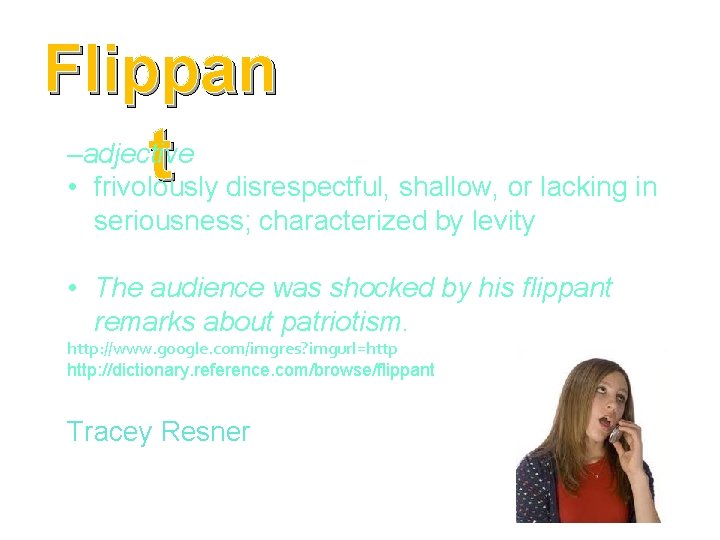 Flippan t –adjective • frivolously disrespectful, shallow, or lacking in seriousness; characterized by levity
