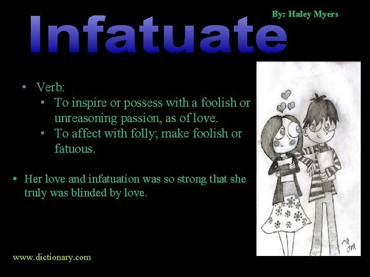 By: Haley Myers • Verb: • To inspire or possess with a foolish or