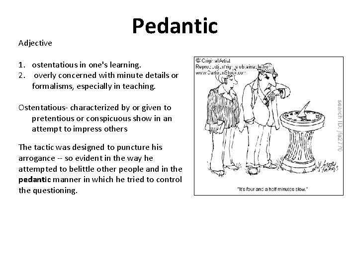 Adjective Pedantic 1. ostentatious in one's learning. 2. overly concerned with minute details or