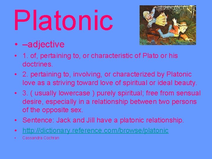 Platonic • –adjective • 1. of, pertaining to, or characteristic of Plato or his