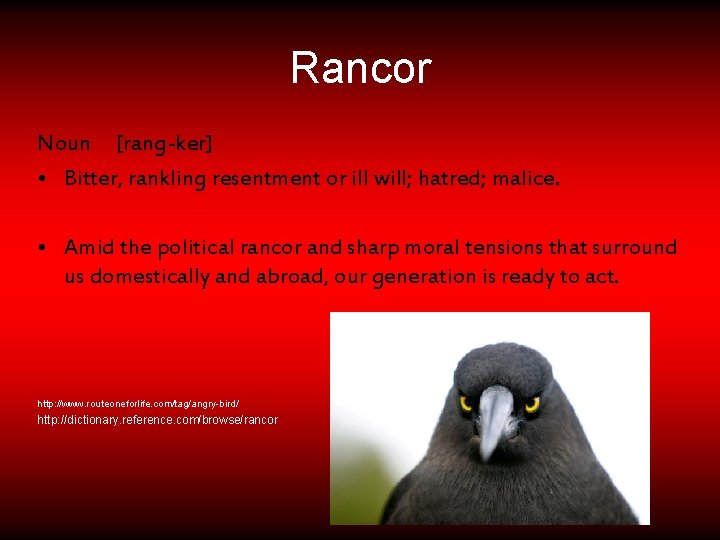Rancor Noun [rang-ker] • Bitter, rankling resentment or ill will; hatred; malice. • Amid
