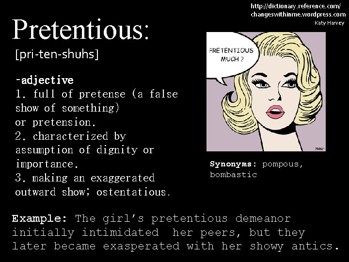 Pretentious: http: //dictionary. reference. com/ changeswithinme. wordpress. com Katy Harvey [pri-ten-shuhs] –adjective 1. full