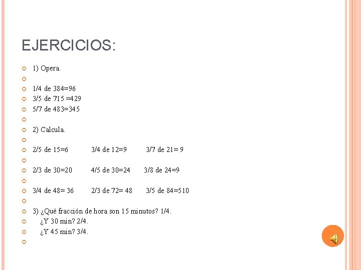 EJERCICIOS: 1) Opera. 1/4 de 384=96 3/5 de 715 =429 5/7 de 483=345 2)