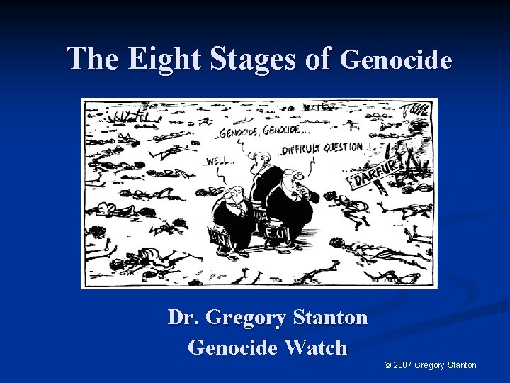 The Eight Stages of Genocide Dr. Gregory Stanton Genocide Watch © 2007 Gregory Stanton