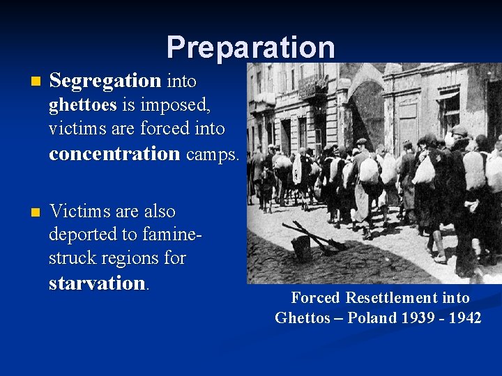 Preparation n Segregation into ghettoes is imposed, victims are forced into concentration camps. n