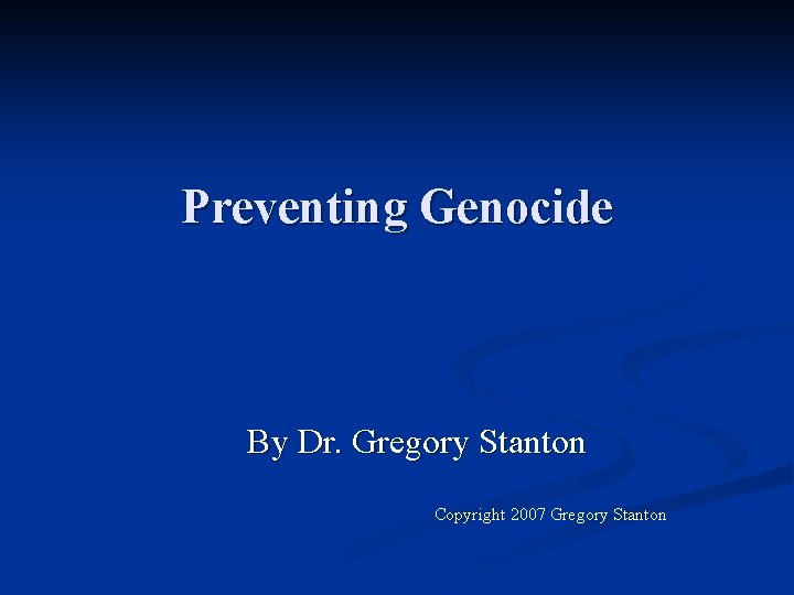 Preventing Genocide By Dr. Gregory Stanton Copyright 2007 Gregory Stanton 