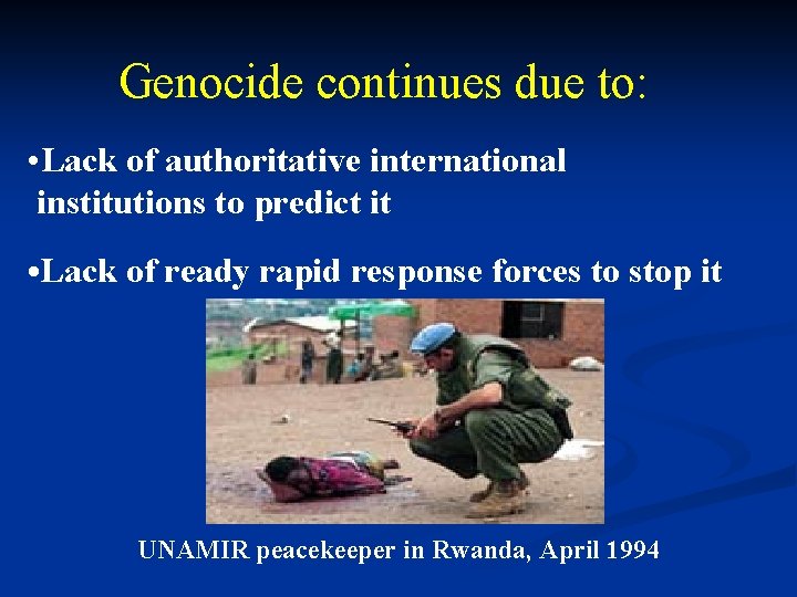 Genocide continues due to: • Lack of authoritative international institutions to predict it •