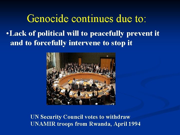 Genocide continues due to: • Lack of political will to peacefully prevent it and