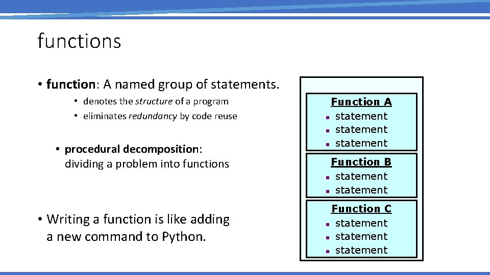 functions • function: A named group of statements. • denotes the structure of a