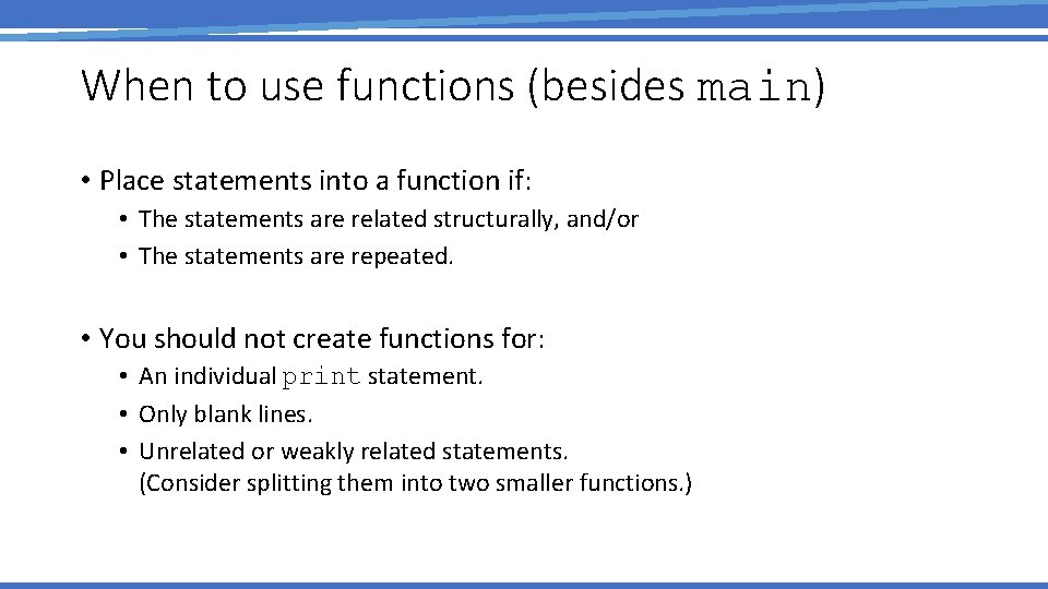 When to use functions (besides main) • Place statements into a function if: •