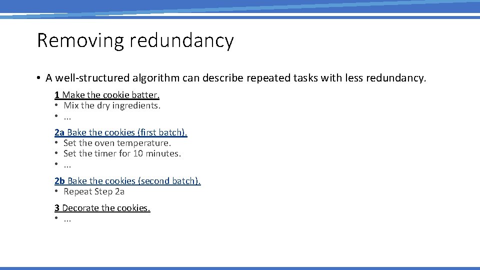 Removing redundancy • A well-structured algorithm can describe repeated tasks with less redundancy. 1