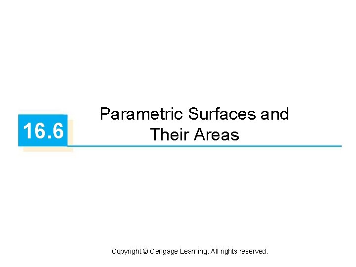 16. 6 Parametric Surfaces and Their Areas Copyright © Cengage Learning. All rights reserved.