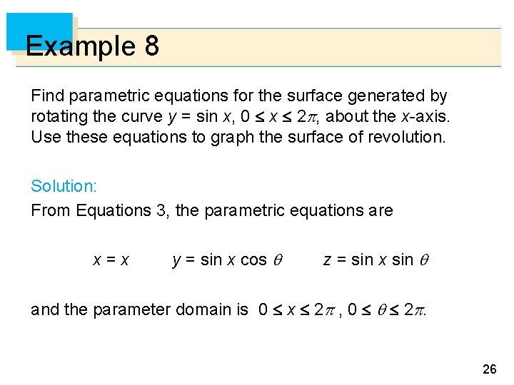 Example 8 Find parametric equations for the surface generated by rotating the curve y