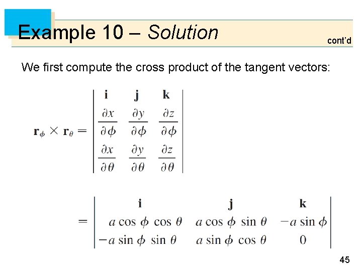 Example 10 – Solution cont’d We first compute the cross product of the tangent