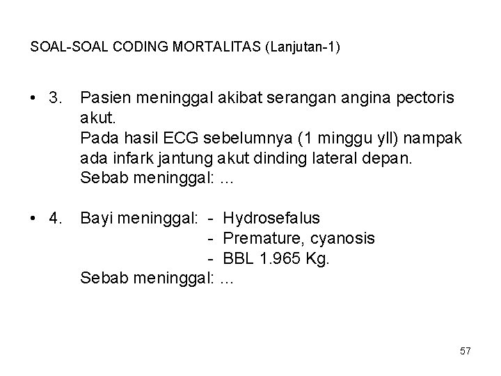 SOAL-SOAL CODING MORTALITAS (Lanjutan-1) • 3. Pasien meninggal akibat serangan angina pectoris akut. Pada