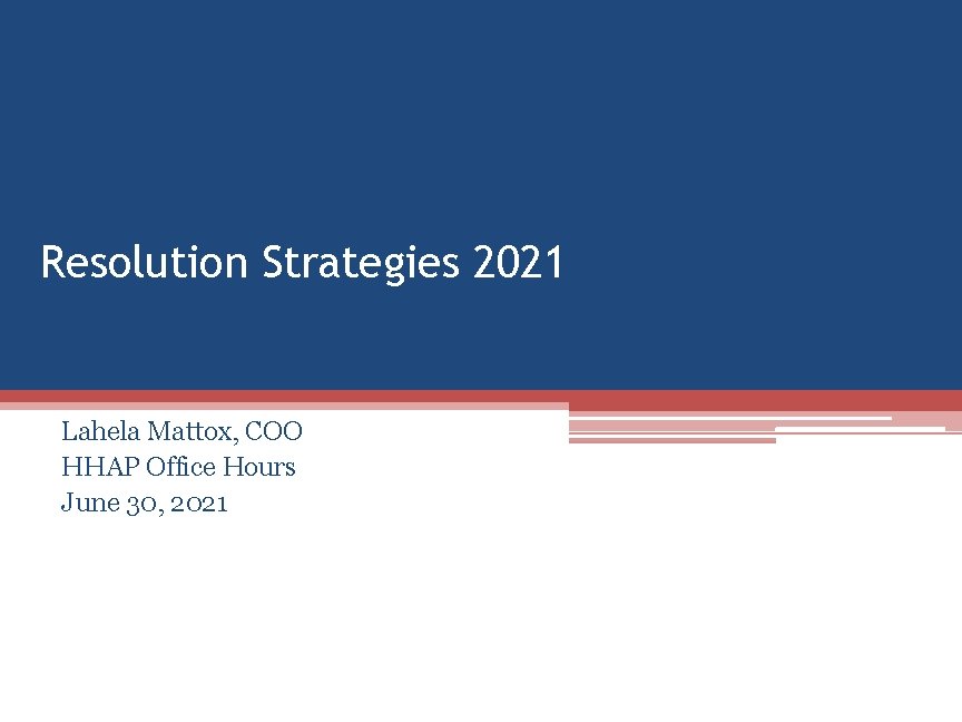 Resolution Strategies 2021 Lahela Mattox, COO HHAP Office Hours June 30, 2021 