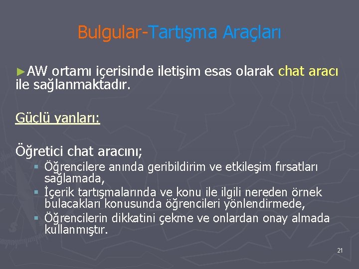 Bulgular-Tartışma Araçları ►AW ortamı içerisinde iletişim esas olarak chat aracı ile sağlanmaktadır. Güçlü yanları: