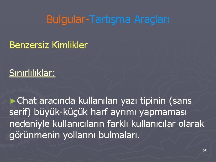 Bulgular-Tartışma Araçları Benzersiz Kimlikler Sınırlılıklar: ►Chat aracında kullanılan yazı tipinin (sans serif) büyük-küçük harf